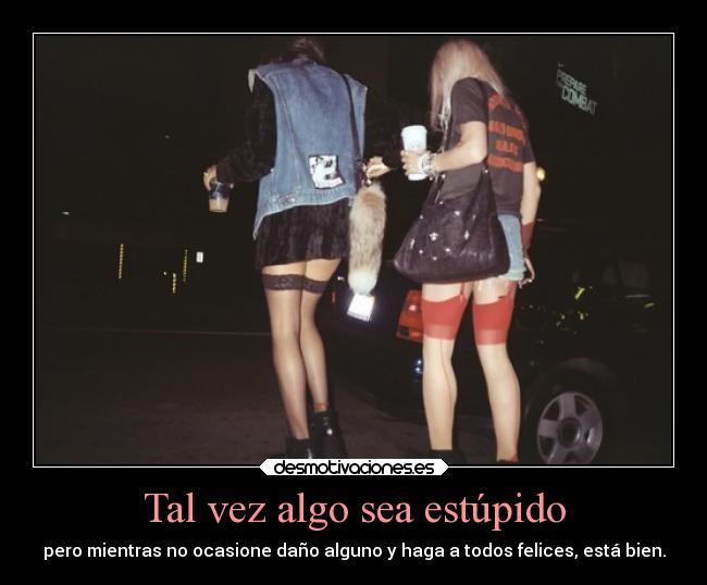 Tal vez algo sea estúpido -