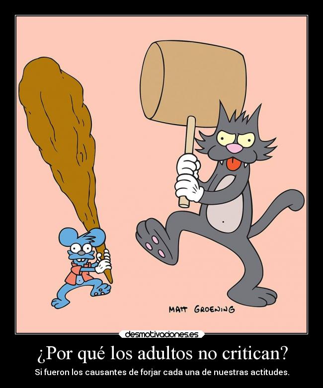 ¿Por qué los adultos no critican? - Si fueron los causantes de forjar cada una de nuestras actitudes.