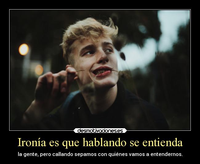 Ironía es que hablando se entienda -