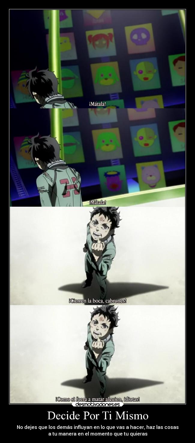 Decide Por Ti Mismo - No dejes que los demás influyan en lo que vas a hacer, haz las cosas
a tu manera en el momento que tu quieras