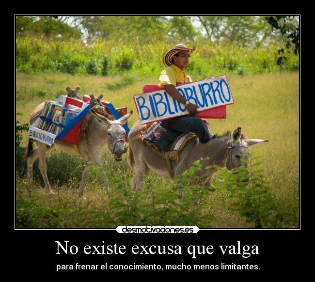 No existe excusa que valga - para frenar el conocimiento, mucho menos limitantes.
