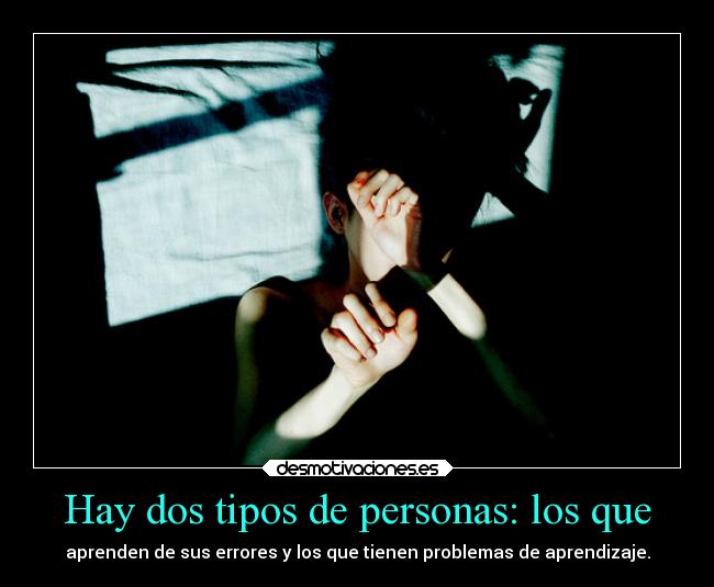 Hay dos tipos de personas: los que - aprenden de sus errores y los que tienen problemas de aprendizaje.