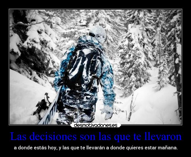 Las decisiones son las que te llevaron -