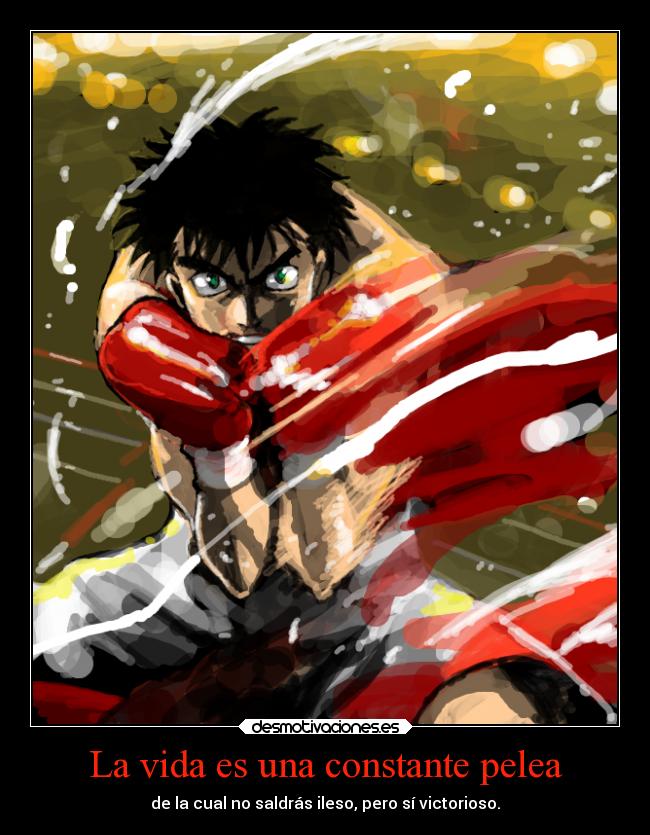 La vida es una constante pelea - de la cual no saldrás ileso, pero sí victorioso.