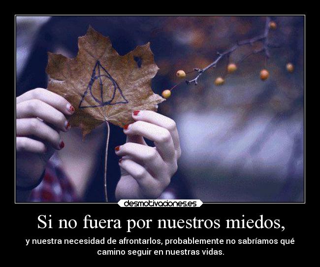 Si no fuera por nuestros miedos, -