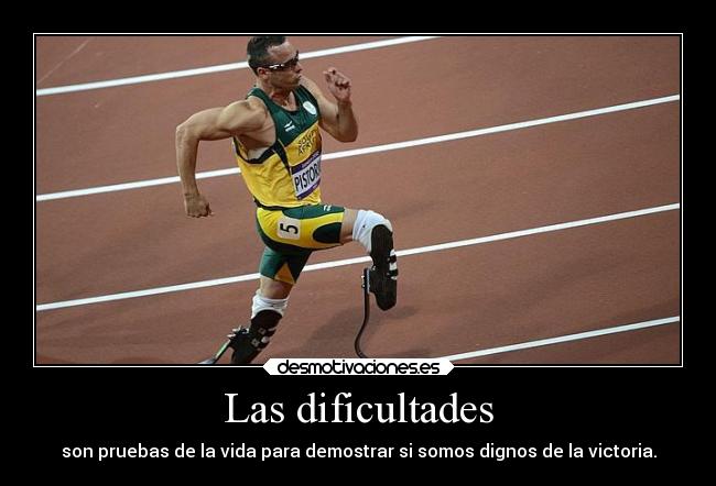 Las dificultades - son pruebas de la vida para demostrar si somos dignos de la victoria.