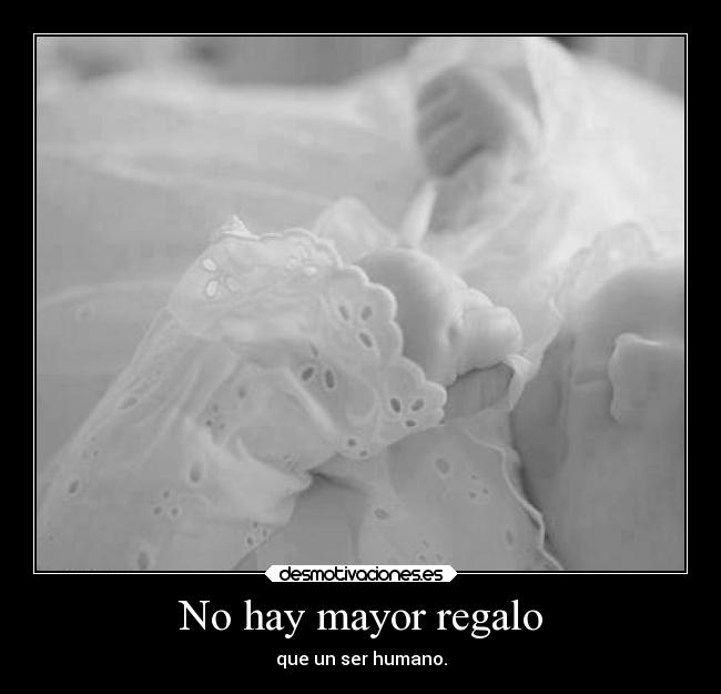 No hay mayor regalo - que un ser humano.
