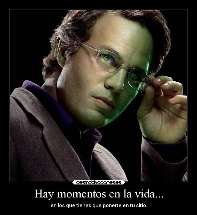 Hay momentos en la vida... - en los que tienes que ponerte en tu sitio.