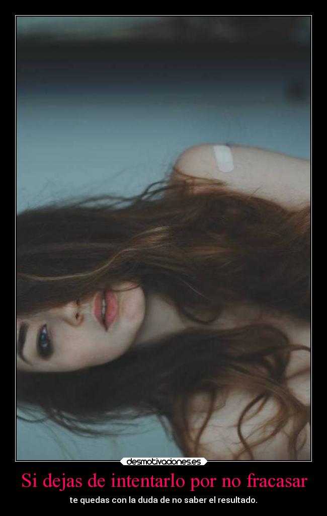 Si dejas de intentarlo por no fracasar -