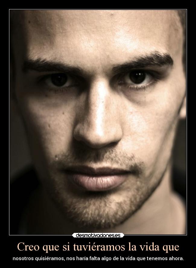 Creo que si tuviéramos la vida que - 