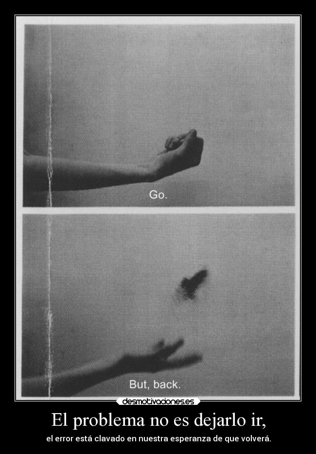 El problema no es dejarlo ir, - 