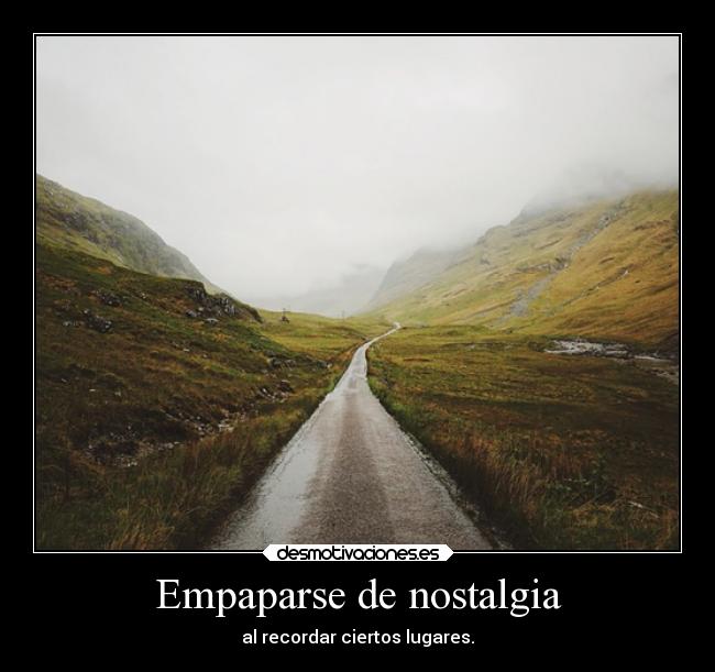 Empaparse de nostalgia -