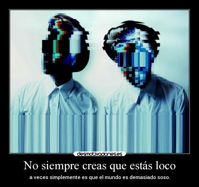 No siempre creas que estás loco -