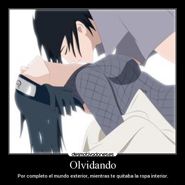 Olvidando - Por completo el mundo exterior, mientras te quitaba la ropa interior.