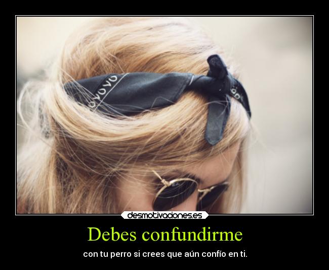 Debes confundirme - 