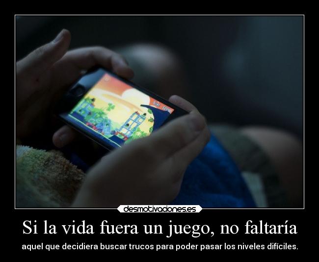 Si la vida fuera un juego, no faltaría -