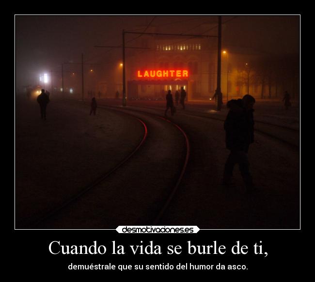 Cuando la vida se burle de ti, - 