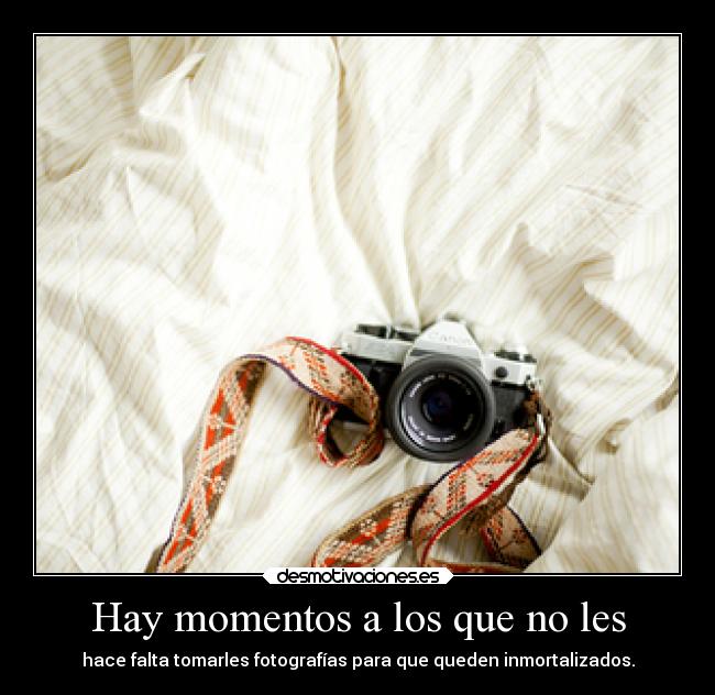 Hay momentos a los que no les -