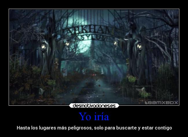 Yo iría - Hasta los lugares más peligrosos, solo para buscarte y estar contigo