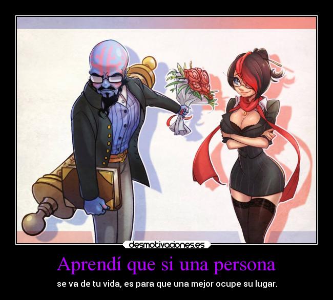 Aprendí que si una persona - se va de tu vida, es para que una mejor ocupe su lugar.