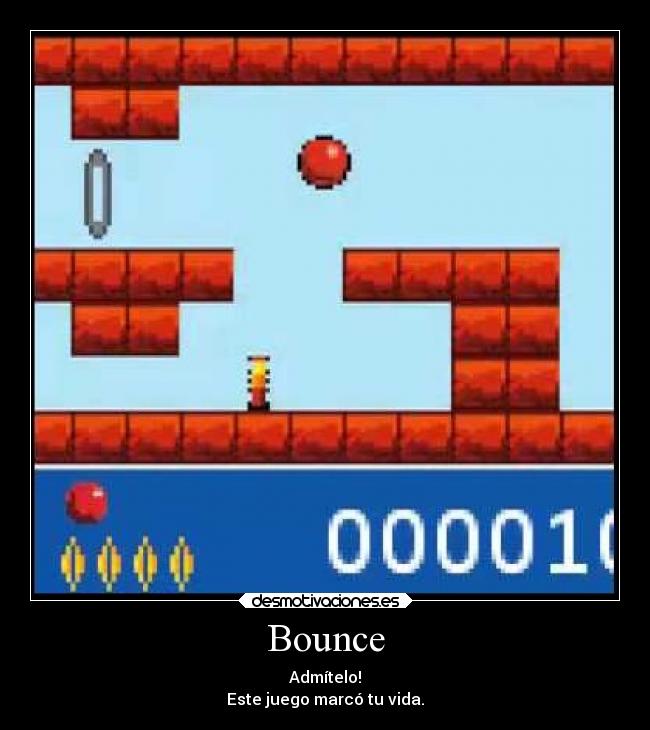 Bounce - Admítelo!
Este juego marcó tu vida.