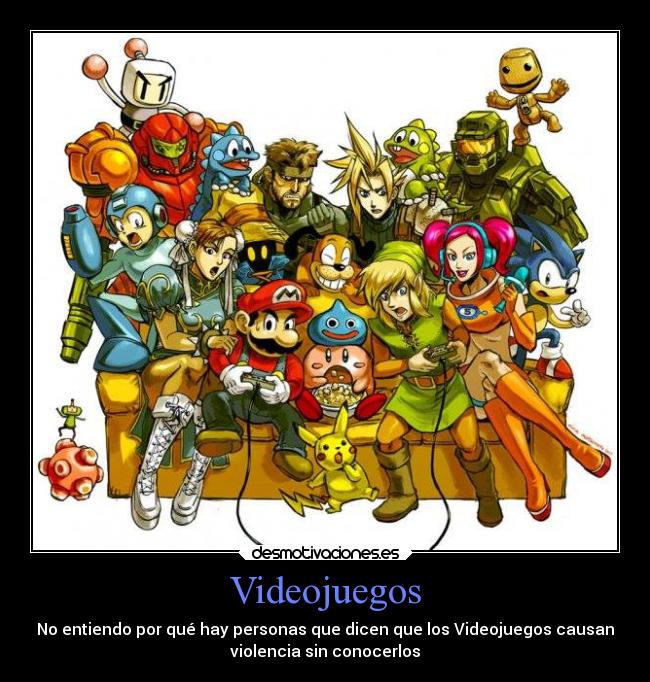 Videojuegos - No entiendo por qué hay personas que dicen que los Videojuegos causan
violencia sin conocerlos