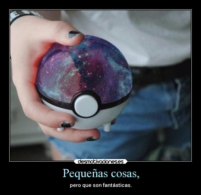 Pequeñas cosas, - pero que son fantásticas.