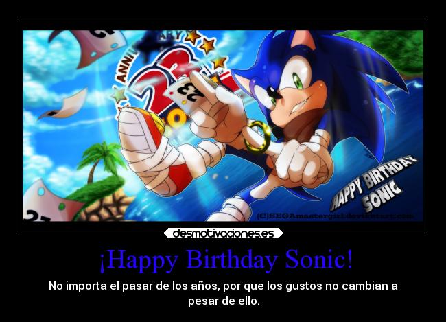 ¡Happy Birthday Sonic! - No importa el pasar de los años, por que los gustos no cambian a
pesar de ello.