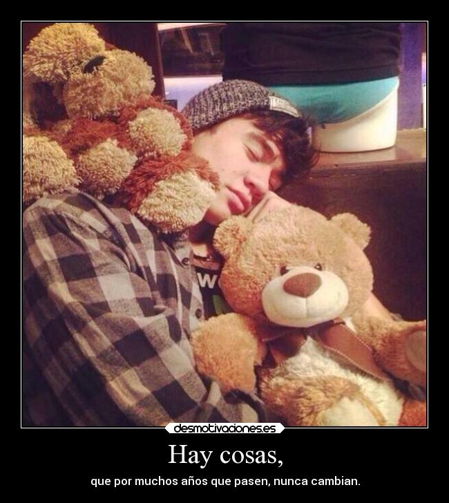 Hay cosas, - que por muchos años que pasen, nunca cambian.