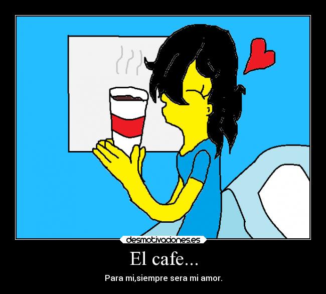 El cafe... - Para mi,siempre sera mi amor.