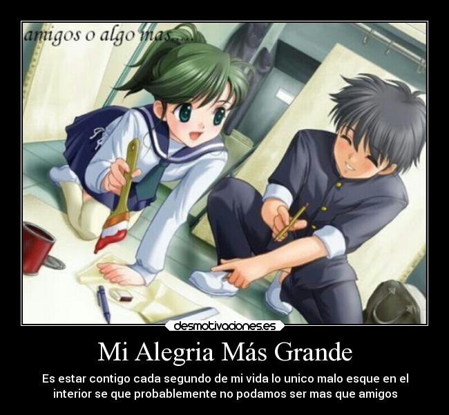 Mi Alegria Más Grande - Es estar contigo cada segundo de mi vida lo unico malo esque en el
interior se que probablemente no podamos ser mas que amigos