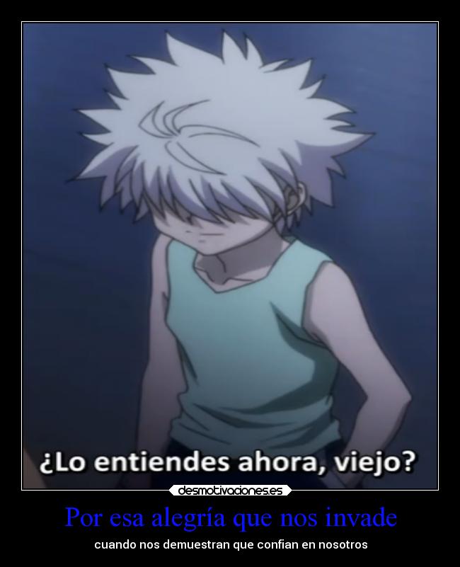 Por esa alegría que nos invade - cuando nos demuestran que confian en nosotros