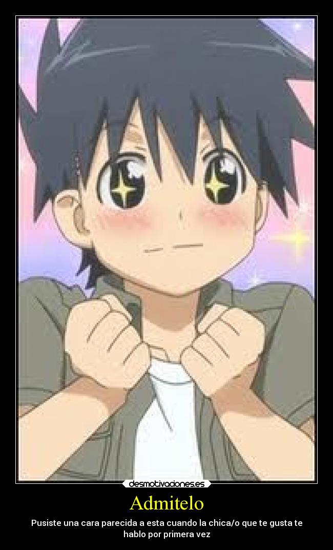 Admitelo - Pusiste una cara parecida a esta cuando la chica/o que te gusta te
hablo por primera vez