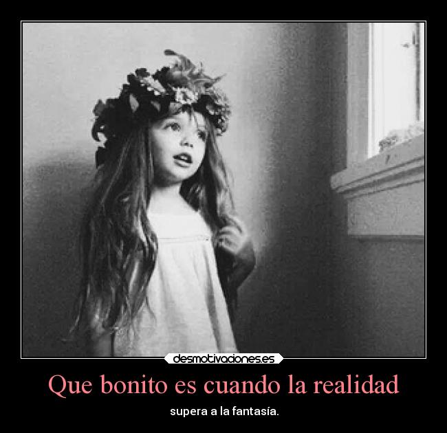 Que bonito es cuando la realidad -