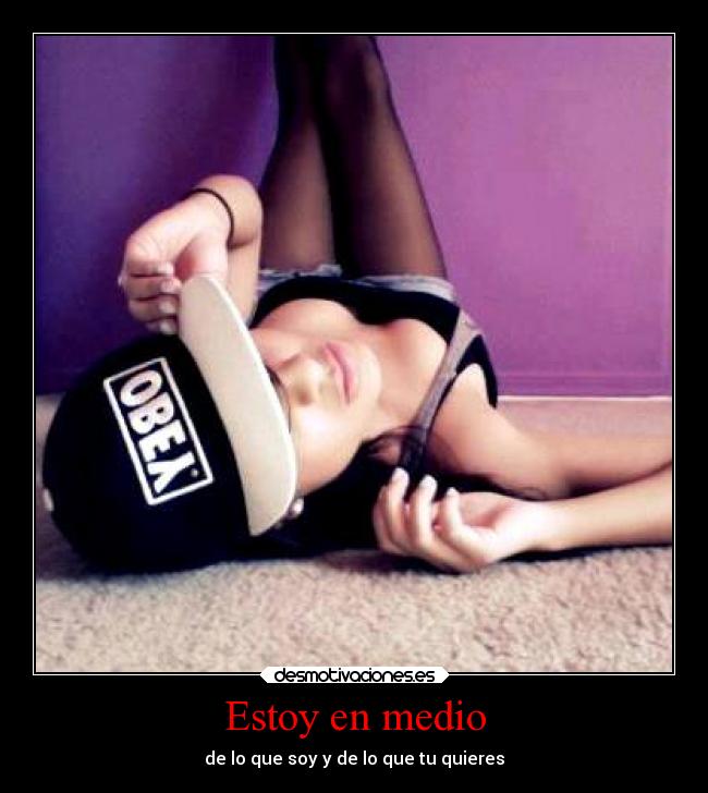 Estoy en medio - de lo que soy y de lo que tu quieres