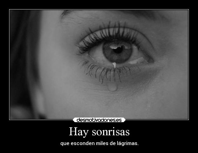 Hay sonrisas - que esconden miles de lágrimas.