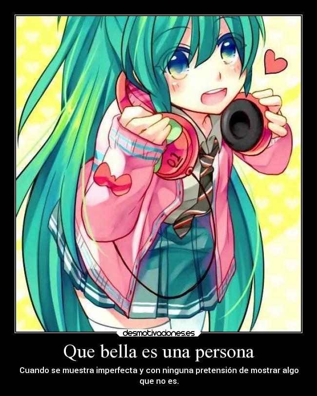 Que bella es una persona - Cuando se muestra imperfecta y con ninguna pretensión de mostrar algo
que no es.