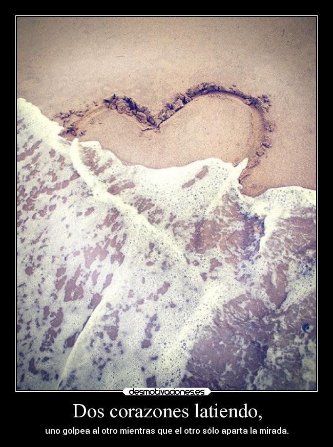 Dos corazones latiendo, - uno golpea al otro mientras que el otro sólo aparta la mirada.