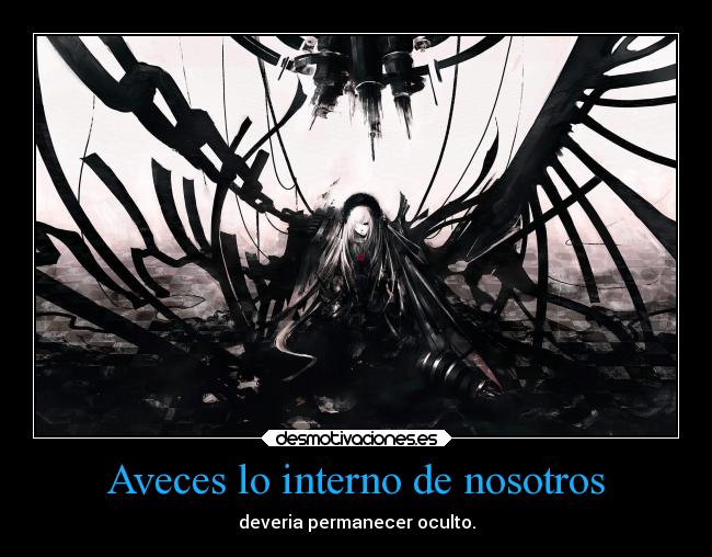 Aveces lo interno de nosotros - deveria permanecer oculto.