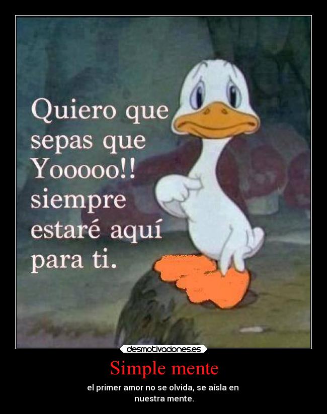 Simple mente - el primer amor no se olvida, se aísla en
nuestra mente.