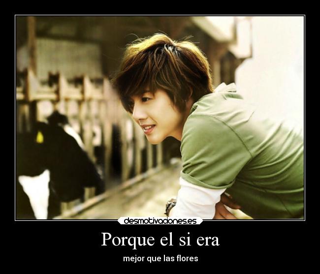 Porque el si era - mejor que las flores