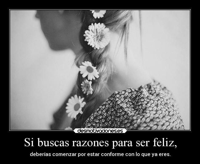 Si buscas razones para ser feliz, -