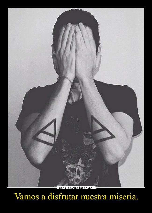 Vamos a disfrutar nuestra miseria. -