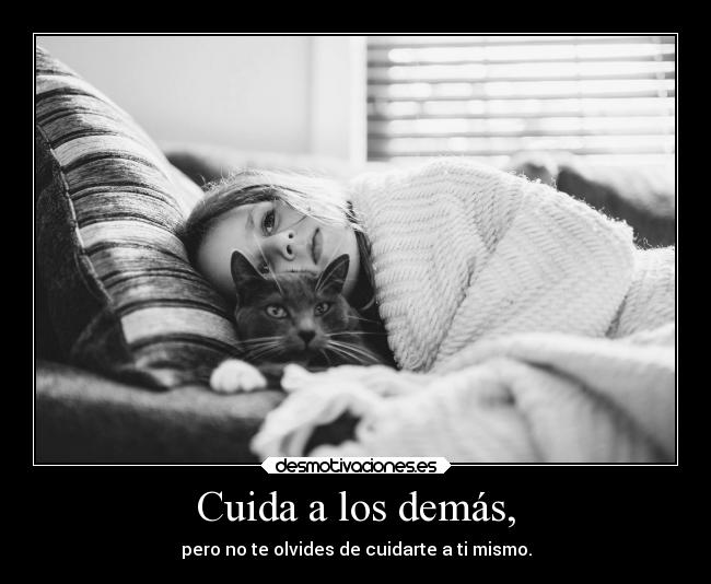 Cuida a los demás, - pero no te olvides de cuidarte a ti mismo.
