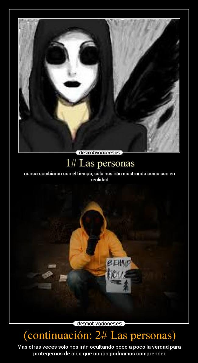 (continuación: 2# Las personas) - Mas otras veces solo nos irán ocultando poco a poco la verdad para
protegernos de algo que nunca podríamos comprender