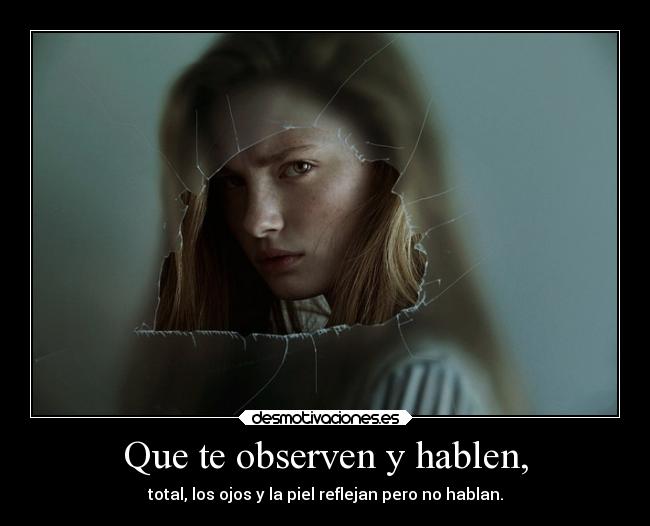 Que te observen y hablen, - 