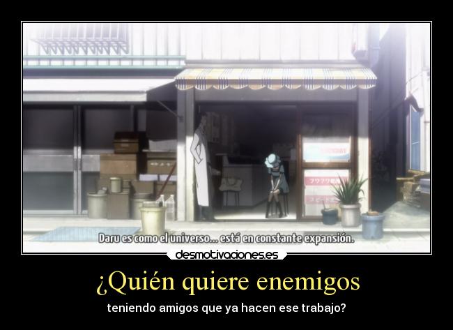 ¿Quién quiere enemigos - teniendo amigos que ya hacen ese trabajo?