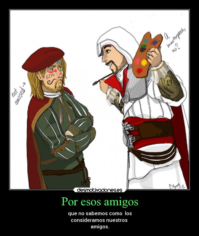 Por esos amigos - que no sabemos como los
consideramos nuestros
amigos.