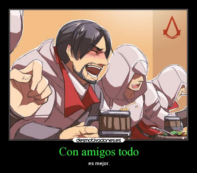 Con amigos todo - es mejor.