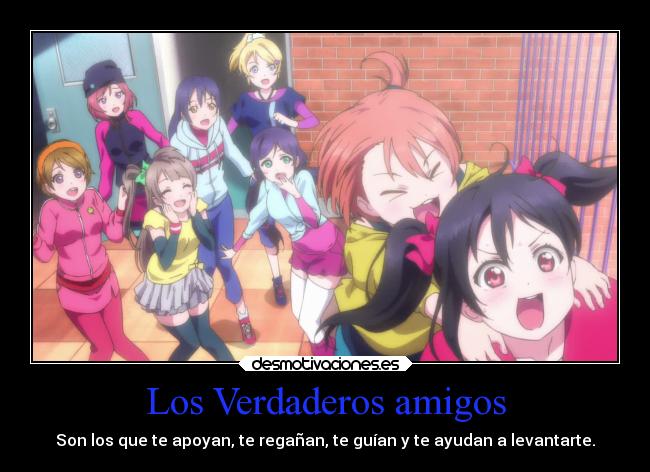 Los Verdaderos amigos - Son los que te apoyan, te regañan, te guían y te ayudan a levantarte.
